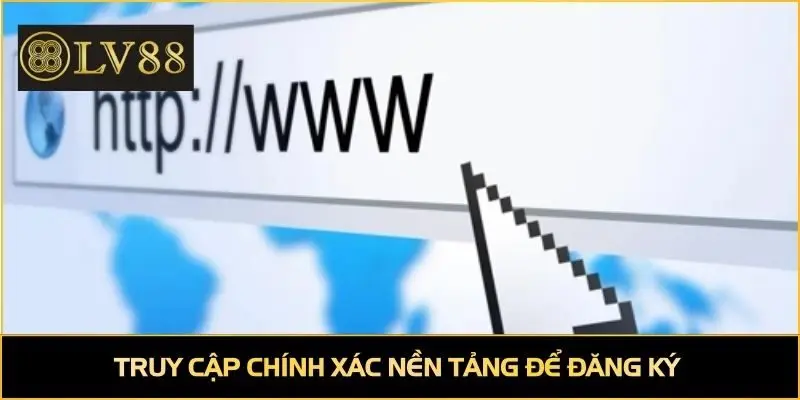 Truy cập chính xác nền tảng để đăng ký
