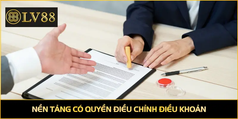 Nền tảng có quyền điều chỉnh điều khoản không cần báo trước