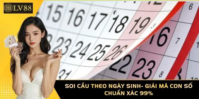 Soi Cầu Theo Ngày Sinh- Giải Mã Con Số Chuẩn Xác 99%